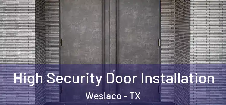 High Security Door Installation Weslaco - TX